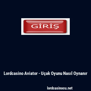 Lordcasino Aviator - U&ccedil;ak Oyunu Nasıl Oynanır