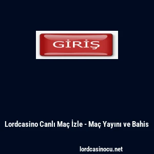 Lordcasino Canlı Ma&ccedil; İzle - Ma&ccedil; Yayını ve Bahis