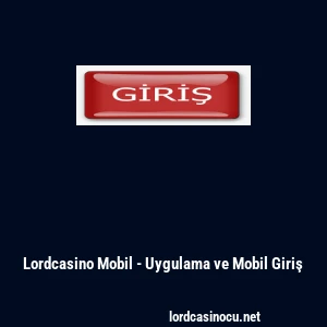 Lordcasino Mobil - Uygulama ve Mobil Giriş
