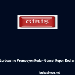 Lordcasino Promosyon Kodu - G&uuml;ncel Kupon Kodları