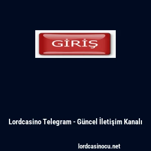 Lordcasino Telegram - G&uuml;ncel İletişim Kanalı