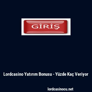Lordcasino Yatırım Bonusu - Y&uuml;zde Ka&ccedil; Veriyor
